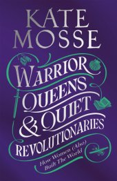 book Warrior Queens & Quiet Revolutionaries: How Women (Also) Built the World