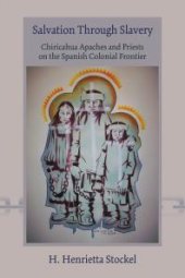 book Salvation Through Slavery : Chiricahua Apaches and Priests on the Spanish Colonial Frontier