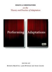 book Performing Adaptations : Essays and Conversations on the Theory and Practice of Adaptation