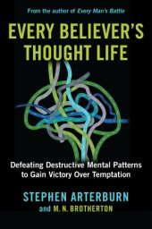 book Every Believer's Thought Life: Defeating Destructive Mental Patterns to Gain Victory Over Temptation