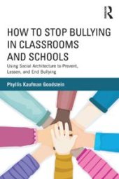 book How to Stop Bullying in Classrooms and Schools : Using Social Architecture to Prevent, Lessen, and End Bullying