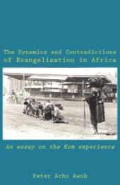 book The Dynamics and Contradictions of Evangelisation in Africa : An Essay on the Kom Experience