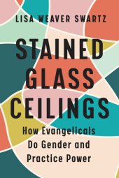 book Stained Glass Ceilings: How Evangelicals Do Gender and Practice Power