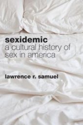 book Sexidemic : A Cultural History of Sex in America