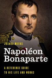 book Napoléon Bonaparte: A Reference Guide to His Life and Works