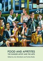 book Food and Appetites : The Hunger Artist and the Arts