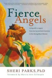 book Fierce Angels : Living with a Legacy from the Sacred Dark Feminine to the Strong Black Woman