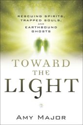 book Toward the Light: Rescuing Spirits, Trapped Souls, and Earthbound Ghosts