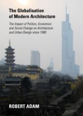 book The Globalisation of Modern Architecture : The Impact of Politics, Economics and Social Change on Architecture and Urban Design since 1990