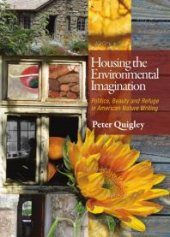 book Housing the Environmental Imagination : Politics, Beauty, and Refuge in American Nature Writing