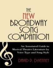 book The New Broadway Song Companion : An Annotated Guide to Musical Theatre Literature by Voice Type and Song Style