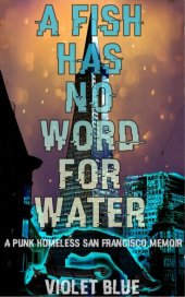 book A Fish Has No Word For Water: A punk homeless San Francisco memoir