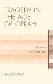 book Tragedy in the Age of Oprah : Essays on Five Great Plays