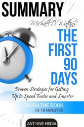 book Michael D Watkin's the First 90 Days: Proven Strategies for Getting Up to Speed Faster and Smarter Summary