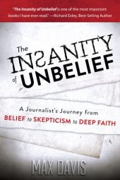 book The Insanity of Unbelief: A Journalist's Journey from Belief to Skepticism to Deep Faith