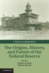 book The Origins, History, and Future of the Federal Reserve : A Return to Jekyll Island