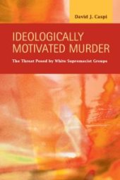 book Ideologically Motivated Murder : The Threat Posed by White Supremacist Groups