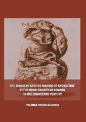 book The Singular and the Making of Knowledge at the Royal Society of London in the Eighteenth Century