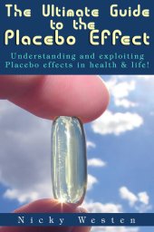 book The Ultimate Guide to the Placebo Effect: Understanding And Exploiting Placebo Effects In Health & Life!