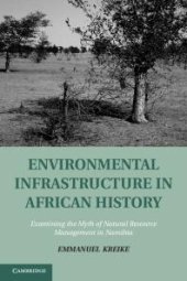 book Environmental Infrastructure in African History : Examining the Myth of Natural Resource Management in Namibia