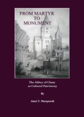 book From Martyr to Monument : The Abbey of Cluny as Cultural Patrimony