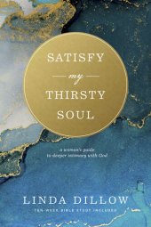 book Satisfy My Thirsty Soul: A Woman's Guide to Deeper Intimacy with God