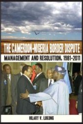 book The Cameroon-Nigeria Border Dispute. Management and Resolution, 1981-2011 : Management and Resolution, 1981-2011