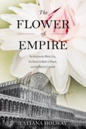 book The Flower of Empire : An Amazonian Water Lily, the Quest to Make It Bloom, and the World It Created