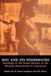 book Nso and Its Neighbours. Readings in the Social History of the Western Grassfields of Cameroon : Readings in the Social History of the Western Grassfields of Cameroon