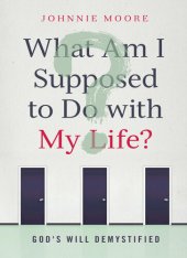 book What Am I Supposed to Do with My Life?: God's Will Demystified