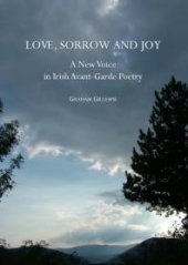 book Love, Sorrow and Joy : A New Voice in Irish Avant-Garde Poetry