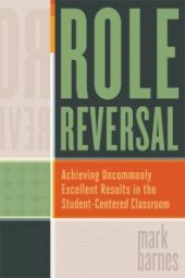 book Role Reversal : Achieving Uncommonly Excellent Results in the Student-Centered Classroom