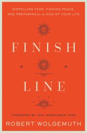 book Finish Line: Dispelling Fear, Finding Peace, and Preparing for the End of Your Life