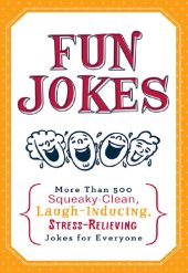 book Fun Jokes: More Than 500 Squeaky-Clean, Laugh-Inducing, Stress-Relieving Jokes for Everyone