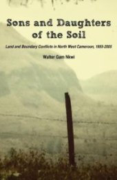 book Sons and Daughters of the Soil : Land and Boundary Conflicts in North West Cameroon, 1955-2005