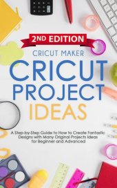 book Cricut Project Ideas: A Step-by-Step Guide to How to Create Fantastic Designs with Many Original Projects Ideas for Beginners. With Color Images & Practical Illustrated Examples ()