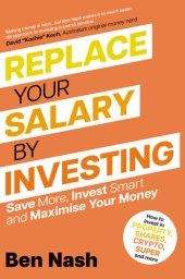 book Replace Your Salary by Investing: Save More, Invest Smart and Maximise Your Money