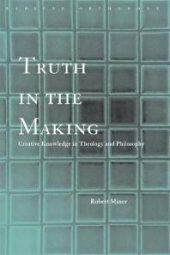 book Truth in the Making : Creative Knowledge in Theology and Philosophy