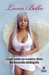 book Luna Bella La porno-youtuber que escandalizó a México. Una descarnada autobiografía