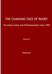 book The Changing Face of Rugby : The Union Game and Professionalism since 1995