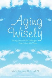 book Aging Wisely: Facing Emotional Challenges from 50 to 85+ Years