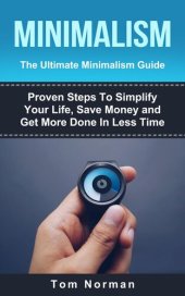 book MINIMALISM: The Ultimate Minimalism Guide: Proven Steps To Simplify Your Life, Save Money and Get More Done In Less Time