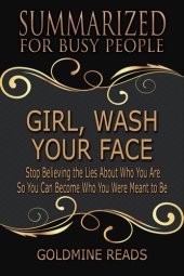 book Girl, Wash Your Face--Summarized for Busy People: Stop Believing the Lies About Who You Are so You Can Become Who You Were Meant to Be--Based on the Book by Rachel Hollis