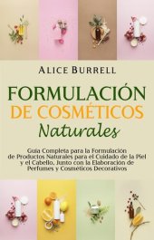 book Formulación de cosméticos naturales: Guía completa para la formulación de productos naturales para el cuidado de la piel y el cabello, junto con la elaboración de perfumes y cosméticos decorativos