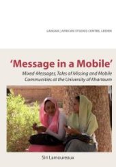 book Message in a Mobile : Mixed-Messages, Tales of Missing and Mobile Communities at the University of Khartoum