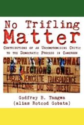 book No Trifling Matter : Contributions of an Uncompromising Critic to the Democratic Process in Cameroon