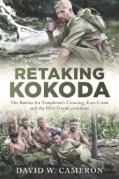 book Retaking Kokoda: The Battles for Templeton's Crossing, Eora Creek and the Oivi-Gorari Positions