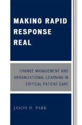 book Making Rapid Response Real : Change Management and Organizational Learning in Critical Patient Care