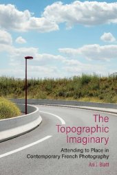 book The Topographic Imaginary: Attending to Place in Contemporary French Photography