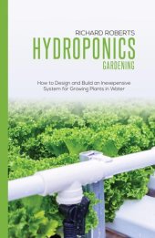 book Hydroponics Gardening: How to Design and Build an Inexepensive System for Growing Plants in Water